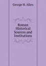 Roman Historical Sources and Institutions - George H. Allen