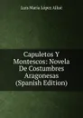 Capuletos Y Montescos: Novela De Costumbres Aragonesas (Spanish Edition) - Luis María López Allué