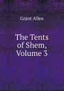 The Tents of Shem, Volume 3 - Grant Allen