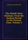 The World.s Best Orations: From the Earliest Period to the Present Time, Volume 2 - Edward Archibald Allen