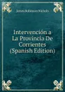 Intervencion a La Provincia De Corrientes (Spanish Edition) - James Robinson Nichols