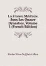 La France Militaire Sous Les Quatre Dynasties, Volume 1 (French Edition) - Nicolas Viton De] [Saint Allais