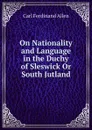 On Nationality and Language in the Duchy of Sleswick Or South Jutland - Carl Ferdinand Allen