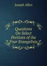 Questions On Select Portions of the Four Evangelists - Joseph Allen