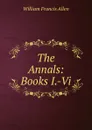 The Annals: Books I.-Vi. - William Francis Allen