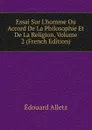 Essai Sur L.homme Ou Accord De La Philosophie Et De La Religion, Volume 2 (French Edition) - Édouard Alletz