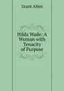 Hilda Wade: A Woman with Tenacity of Purpose - Grant Allen