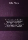 Two Dissertations On Sacrifices: The First On All the Sacrifices of the Jews, with Remarks On Some of Those of the Heathens ; the Second On the . Church On These Subjects Is Defended a - John Allen