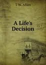 A Life.s Decision - T W. Allies