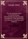 The Navigation Laws of Great Britain, Historically and Practically Considered, with Reference to Commerce and National Defence - Joseph Allen