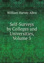 Self-Surveys by Colleges and Universities, Volume 3 - William Harvey Allen