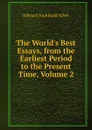 The World.s Best Essays, from the Earliest Period to the Present Time, Volume 2 - Edward Archibald Allen