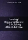 Laerebog I Danmarks Historie Til Skolebrug (Danish Edition) - Carl Ferdinand Allen