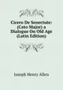 Cicero De Senectute: (Cato Major) a Dialogue On Old Age (Latin Edition) - Joseph Henry Allen