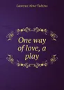 One way of love, a play - Laurence Alma-Tadema