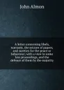 A letter concerning libels, warrants, the seizure of papers, and sureties for the peace or behaviour; with a view to some late proceedings, and the defence of them by the majority - John Almon