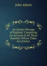 An Extinct Peerage of England: Containing an Account of All Those Families Whose Titles Are Extinct . - John Almon
