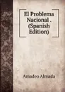 El Problema Nacional . (Spanish Edition) - Amadeo Almada