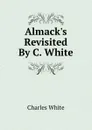 Almack.s Revisited By C. White. - Charles White
