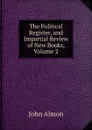 The Political Register, and Impartial Review of New Books, Volume 2 - John Almon