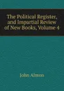 The Political Register, and Impartial Review of New Books, Volume 4 - John Almon