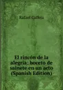 El rincon de la alegria: boceto de sainete en un acto (Spanish Edition) - Rafael Calleja