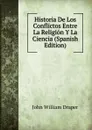 Historia De Los Conflictos Entre La Religion Y La Ciencia (Spanish Edition) - Draper John William