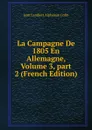 La Campagne De 1805 En Allemagne, Volume 3, part 2 (French Edition) - Jean Lambert Alphonse Colin