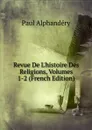 Revue De L.histoire Des Religions, Volumes 1-2 (French Edition) - Paul Alphandéry