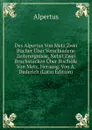 Des Alpertus Von Metz Zwei Bucher Uber Verschiedene Zeitereignisse, Nebst Zwei Bruchstucken Uber Bischofe Von Metz, Herausg. Von A. Dederich (Latin Edition) - Alpertus