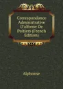 Correspondance Administrative D.alfonse De Poitiers (French Edition) - Alphonse