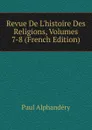Revue De L.histoire Des Religions, Volumes 7-8 (French Edition) - Paul Alphandéry