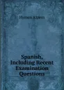 Spanish, Including Recent Examination Questions - Hymen Alpern