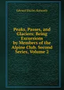 Peaks, Passes, and Glaciers: Being Excursions by Members of the Alpine Club. Second Series, Volume 2 - Edward Shirley Kennedy