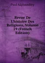 Revue De L.histoire Des Religions, Volume 19 (French Edition) - Paul Alphandéry
