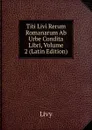 Titi Livi Rerum Romanarum Ab Urbe Condita Libri, Volume 2 (Latin Edition) - Titi Livi
