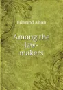 Among the law-makers - Edmund Alton