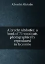 Albrecht Altdorfer; a book of 71 woodcuts photographically reproduced in facsimile - Albrecht Altdorfer