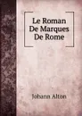 Le Roman De Marques De Rome - Johann Alton