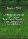 De Monstris, Quibus Extremitates Superfluae Suspensae Sunt Commentatio (Latin Edition) - Eduard D' Alton