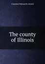 The county of Illinois - Clarence Walworth Alvord