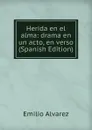 Herida en el alma: drama en un acto, en verso (Spanish Edition) - Emilio Alvarez