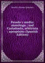 Pesado y medio: monologo ; and Castanuela, arbitrista : aproposito (Spanish Edition) - Serafín Alvarez Quintero