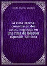 La rima eterna: comedia en dos actos, inspirada en una rima de Becquer (Spanish Edition) - Serafín Alvarez Quintero