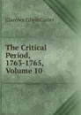 The Critical Period, 1763-1765, Volume 10 - Clarence Edwin Carter