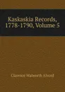 Kaskaskia Records, 1778-1790, Volume 5 - Clarence Walworth Alvord