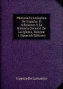 Historia Eclesiastica De Espana: O Adiciones A La Historia General De La Iglesia, Volume 1 (Spanish Edition) - Vicente de la Fuente