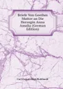 Briefe Von Goethes Mutter an Die Herzogin Anna Amalia (German Edition) - Carl A. H. Burkhardt