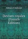 Devises royales (French Edition) - Adrian d' Amboise