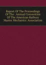 Report Of The Proceedings Of The . Annual Convention Of The American Railway Master Mechanics. Association - 